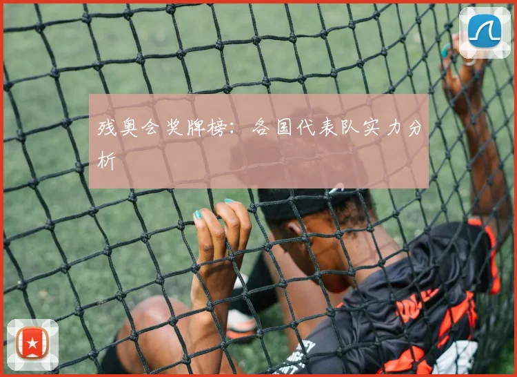 残奥会奖牌榜:各国代表队实力分析