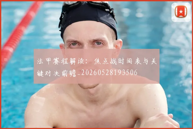 法甲赛程解读:焦点战时间表与关键对决前瞻_20260528193506