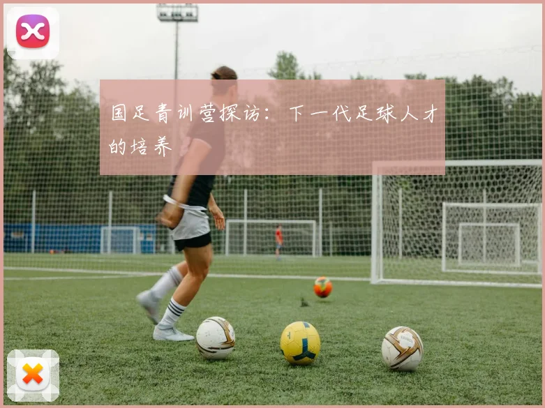 国足青训营探访：下一代足球人才的培养